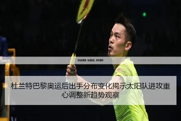 杜兰特巴黎奥运后出手分布变化揭示太阳队进攻重心调整新趋势观察